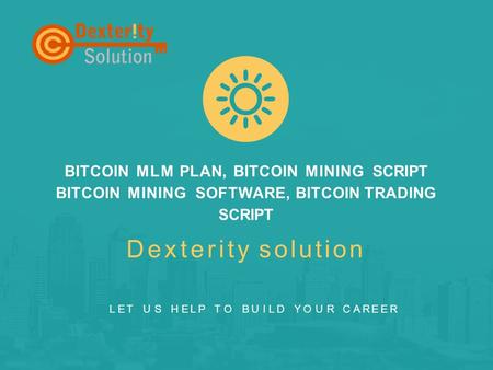 BITCOIN MLM PLAN, BITCOIN MINING SCRIPT BITCOIN MINING SOFTWARE, BITCOIN TRADING SCRIPT Dexterity solution L E TU SH E L PL E TU SH E L PT OB U I L DT.