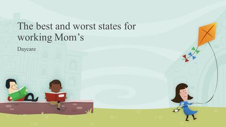 The best and worst states for working Mom’s Daycare.