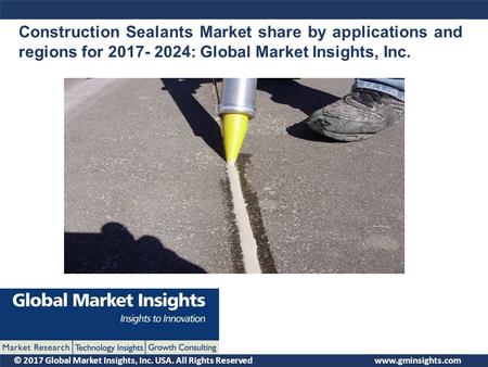 © 2017 Global Market Insights, Inc. USA. All Rights Reserved Construction Sealants Market share by applications and regions for : Global Market.