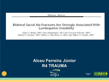 Alceu Ferreira Júnior R4 TRAUMA. INTRODUÇÃO Lesões do anel pélvico Fraturas sacrais - grande variabilidade Podem diferenciar-se em gravidade: simples.