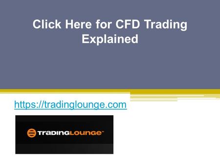 Click Here for CFD Trading Explained - Tradinglounge.com