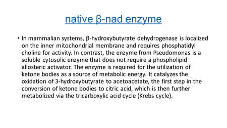 Native β-nad enzyme In mammalian systems, β-hydroxybutyrate dehydrogenase is localized on the inner mitochondrial membrane and requires phosphatidyl choline.