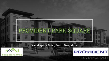 PROVIDENT PARK SQUARE Kanakapura Road, South Bangalore.