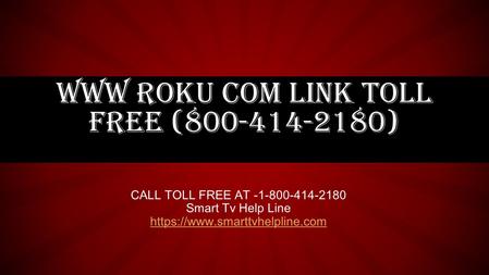 WWW ROKU COM LINK TOLL FREE ( ) CALL TOLL FREE AT Smart Tv Help Line https://www.smarttvhelpline.com.