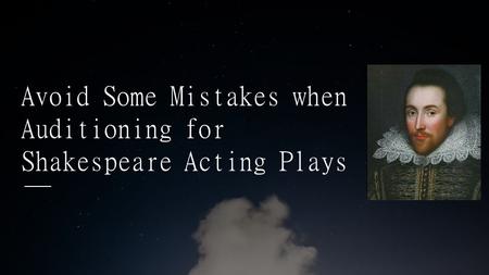 Avoid Some Mistakes when Auditioning for Shakespeare Acting Plays.