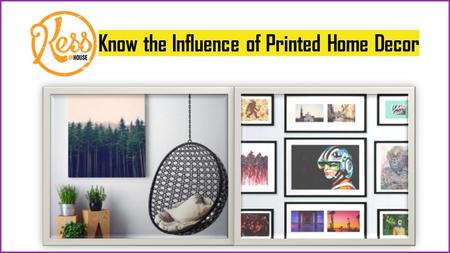 Know the Influence of Printed Home Decor. It may surprise you to know that printed home decor has been in use, though not much for the last three decades.