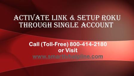 ACTIVATE LINK & SETUP ROKU THROUGH SINGLE ACCOUNT Call (Toll-Free) or Visit