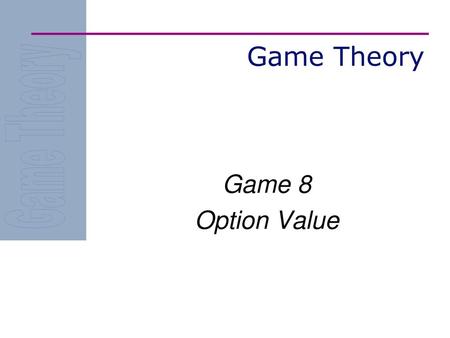 Game Theory Game 8 Option Value.