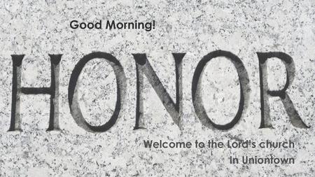 Good Morning! Welcome to the Lord’s church In Uniontown.