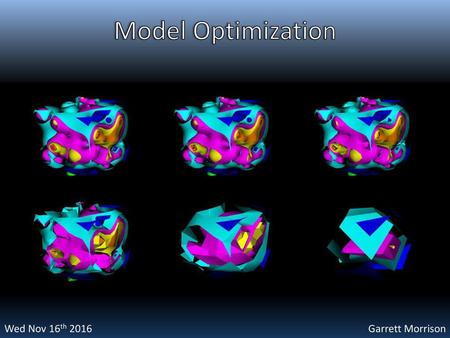 Model Optimization Wed Nov 16th 2016 Garrett Morrison.