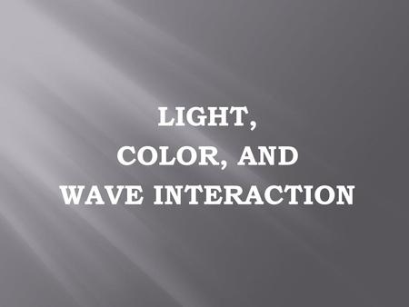 LIGHT, COLOR, AND WAVE INTERACTION.