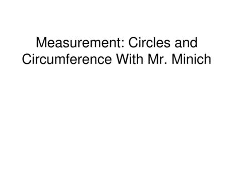 Measurement: Circles and Circumference With Mr. Minich