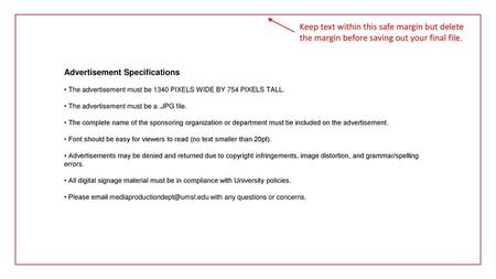 Keep text within this safe margin but delete the margin before saving out your final file. Advertisement Specifications • The advertisement must be 1340.