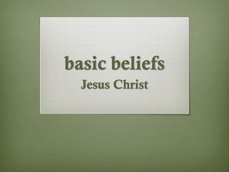 Basic beliefs Jesus Christ.