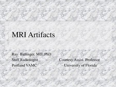 MRI Artifacts Ray Ballinger, MD, PhD