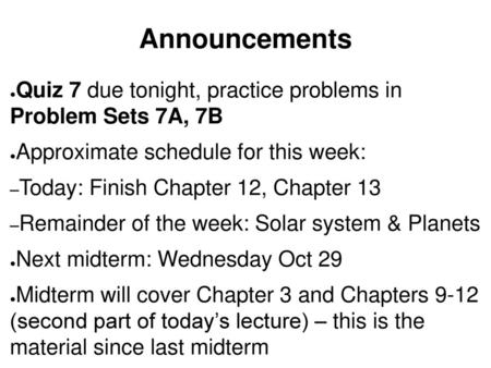 Announcements Quiz 7 due tonight, practice problems in Problem Sets 7A, 7B Approximate schedule for this week: Today: Finish Chapter 12, Chapter 13 Remainder.