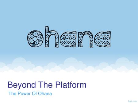 Beyond The Platform The Power Of Ohana.