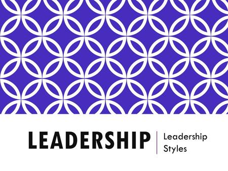 Leadership Leadership Styles.