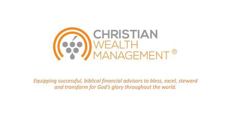 Equipping successful, biblical financial advisors to bless, excel, steward and transform for God’s glory throughout the world.