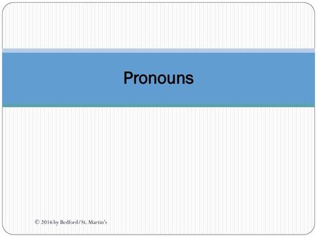 Pronouns © 2016 by Bedford/St. Martin’s.