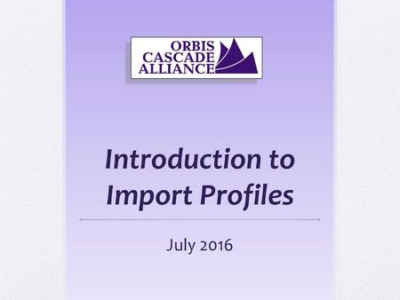 Introduction to Import Profiles July 2016