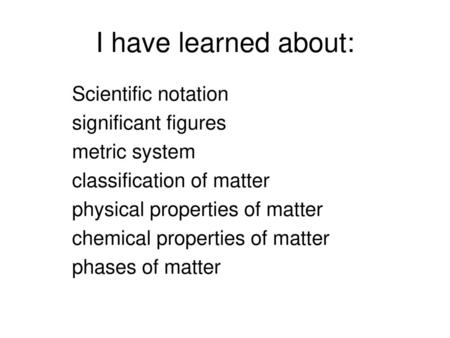 I have learned about: Scientific notation significant figures