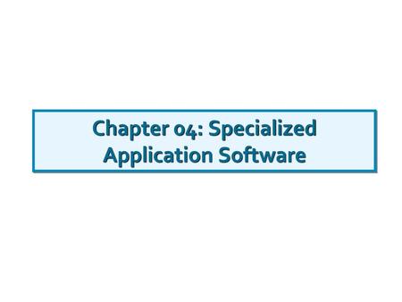 Chapter 04: Specialized Application Software