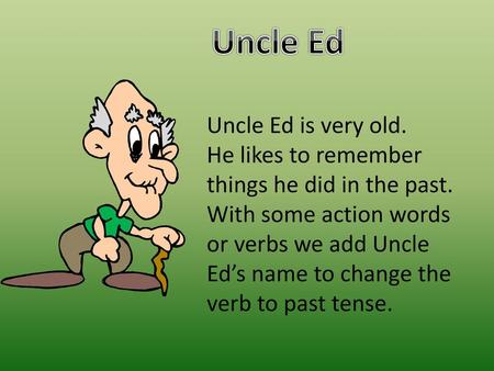 Uncle Ed Uncle Ed is very old.