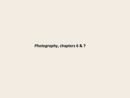 Photography, chapters 6 & 7