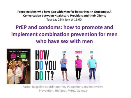 Prepping Men who have Sex with Men for better Health Outcomes: A Conversation between Healthcare Providers and their Clients Tuesday 25th July at 11:00.