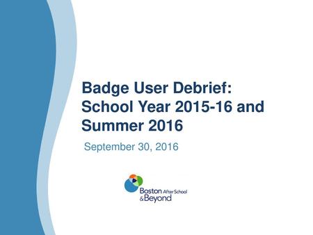 Badge User Debrief: School Year and Summer 2016