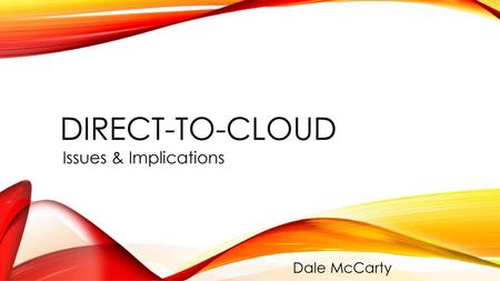 Direct-to-cloud Issues & Implications Dale McCarty.