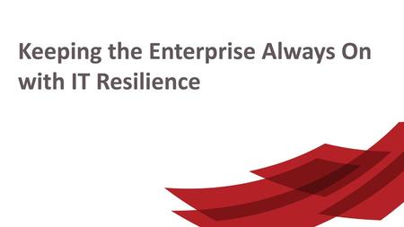 Keeping the Enterprise Always On with IT Resilience