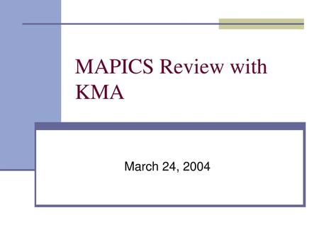 MAPICS Review with KMA March 24, 2004.