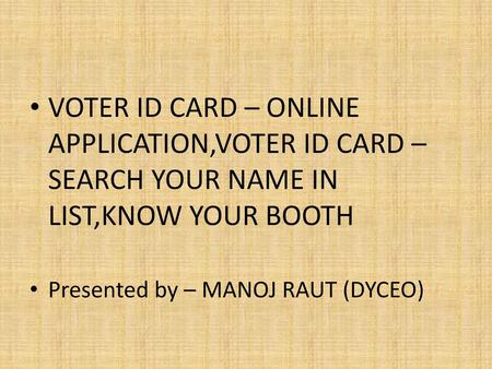 VOTER ID CARD – ONLINE APPLICATION,VOTER ID CARD – SEARCH YOUR NAME IN LIST,KNOW YOUR BOOTH Presented by – MANOJ RAUT (DYCEO)