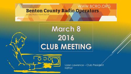 March CLUB MEETING  Loren Lawrence – Club President