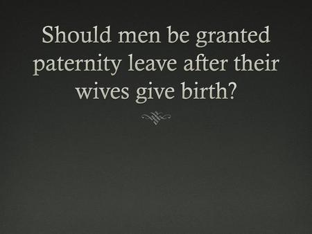 Should men be granted paternity leave after their wives give birth?