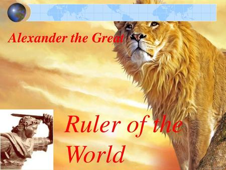 Alexander the Great Ruler of the World.