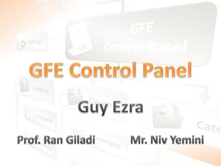 GFE Control Panel Guy Ezra Prof. Ran Giladi Mr. Niv Yemini.