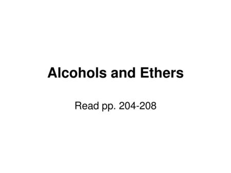 Alcohols and Ethers Read pp. 204-208.