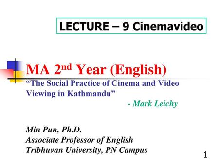 LECTURE – 9 Cinemavideo MA 2nd Year (English) “The Social Practice of Cinema and Video Viewing in Kathmandu”