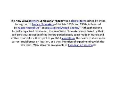 The New Wave (French: La Nouvelle Vague) was a blanket term coined by critics for a group of French filmmakers of the late 1950s and 1960s, influenced.