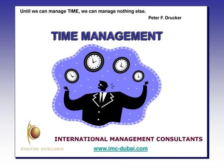 TIME MANAGEMENT Peter F. Drucker INTERNATIONAL MANAGEMENT CONSULTANTS