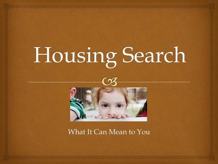 Housing Search What It Can Mean to You.