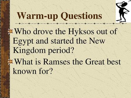 Warm-up Questions Who drove the Hyksos out of Egypt and started the New Kingdom period? What is Ramses the Great best known for?