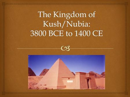 The Kingdom of Kush/Nubia: 3800 BCE to 1400 CE