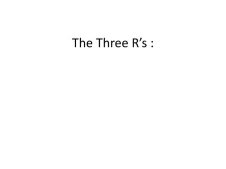 The Three R’s :.