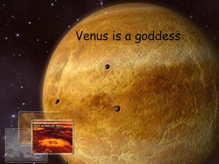 Venus is a goddess VENUS.