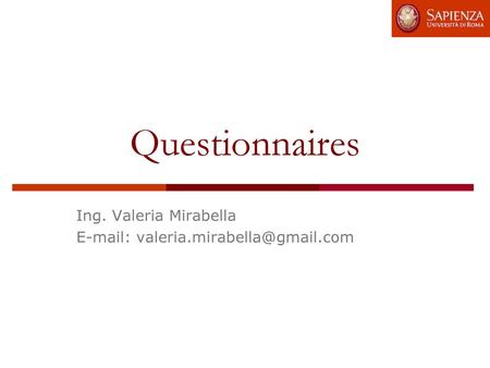 Ing. Valeria Mirabella E-mail: valeria.mirabella@gmail.com Questionnaires Ing. Valeria Mirabella E-mail: valeria.mirabella@gmail.com.