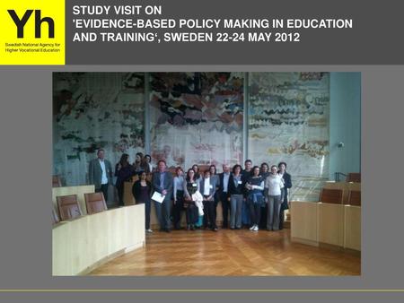 Study visit on 'Evidence-based Policy Making in Education and Training' The aim of the study visit was to exchange experience concerning the use of evidence.